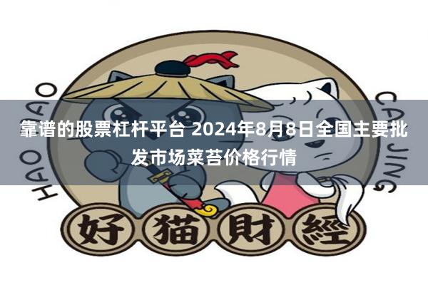 靠谱的股票杠杆平台 2024年8月8日全国主要批发市场菜苔价格行情