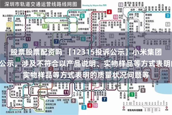 股票股票配资吗 【12315投诉公示】小米集团-W新增69件投诉公示，涉及不符合以产品说明、实物样品等方式表明的质量状况问题等