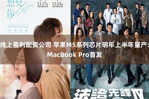 线上盈利配资公司 苹果M5系列芯片明年上半年量产：MacBook Pro首发